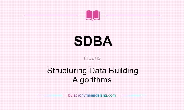 What does SDBA mean? It stands for Structuring Data Building Algorithms