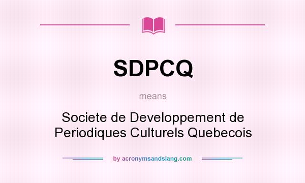 What does SDPCQ mean? It stands for Societe de Developpement de Periodiques Culturels Quebecois