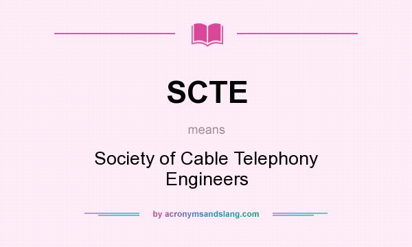 What does SCTE mean? It stands for Society of Cable Telephony Engineers