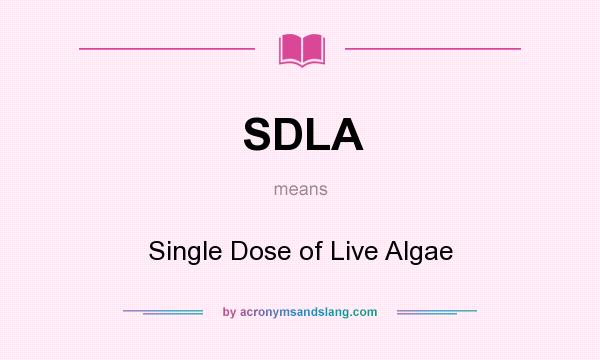 What does SDLA mean? It stands for Single Dose of Live Algae