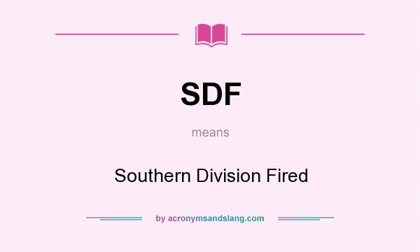 What does SDF mean? It stands for Southern Division Fired