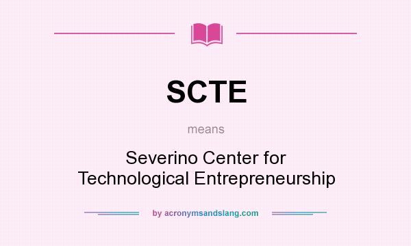 What does SCTE mean? It stands for Severino Center for Technological Entrepreneurship