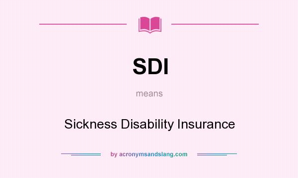 What does SDI mean? It stands for Sickness Disability Insurance
