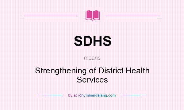 What does SDHS mean? It stands for Strengthening of District Health Services