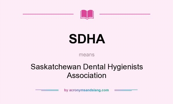 What does SDHA mean? It stands for Saskatchewan Dental Hygienists Association