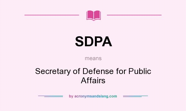 What does SDPA mean? It stands for Secretary of Defense for Public Affairs