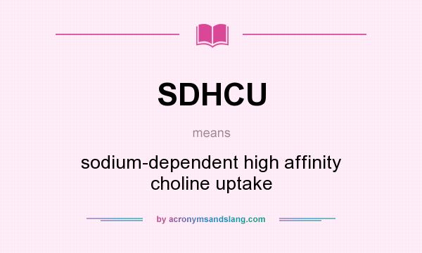 What does SDHCU mean? It stands for sodium-dependent high affinity choline uptake