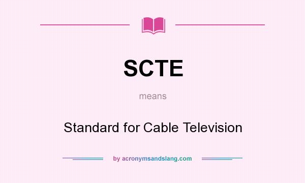What does SCTE mean? It stands for Standard for Cable Television