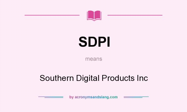 What does SDPI mean? It stands for Southern Digital Products Inc