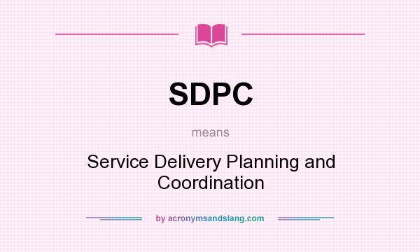 What does SDPC mean? It stands for Service Delivery Planning and Coordination