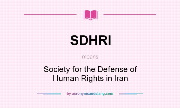 What does SDHRI mean? It stands for Society for the Defense of Human Rights in Iran