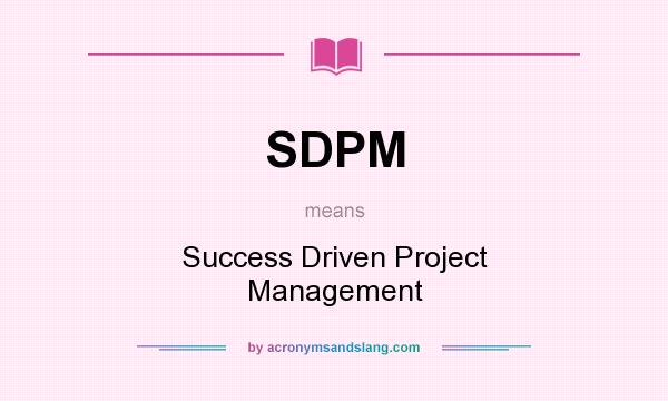 What does SDPM mean? It stands for Success Driven Project Management