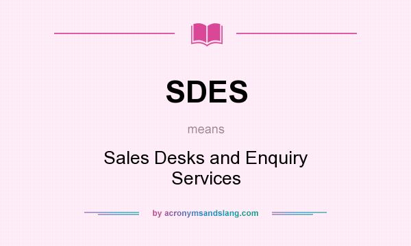What does SDES mean? It stands for Sales Desks and Enquiry Services