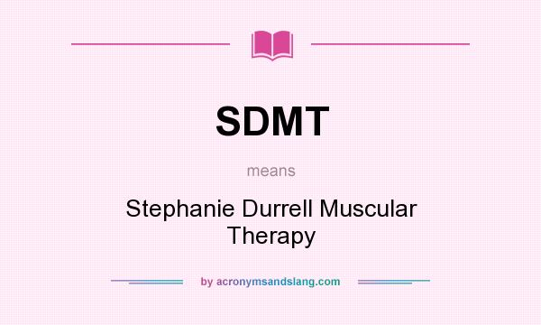 What does SDMT mean? It stands for Stephanie Durrell Muscular Therapy