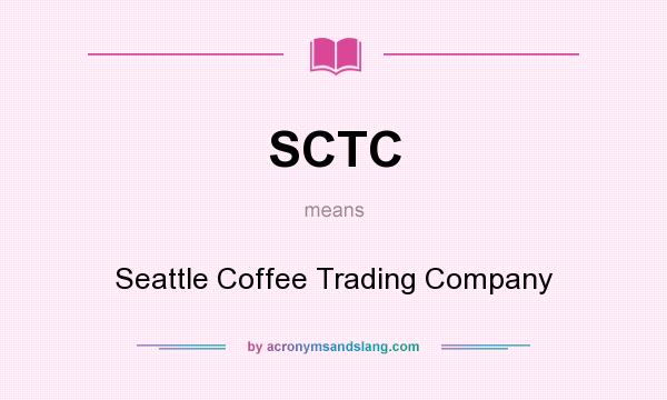 What does SCTC mean? It stands for Seattle Coffee Trading Company