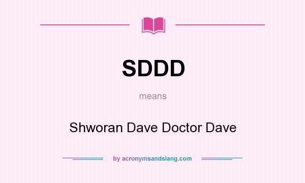 What does SDDD mean? It stands for Shworan Dave Doctor Dave