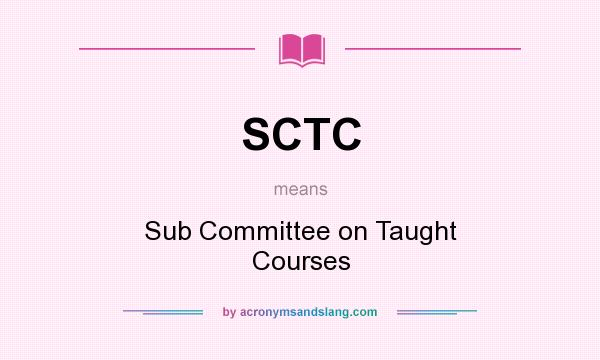 What does SCTC mean? It stands for Sub Committee on Taught Courses