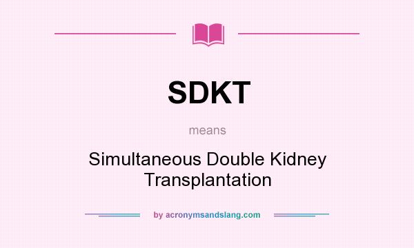 What does SDKT mean? It stands for Simultaneous Double Kidney Transplantation