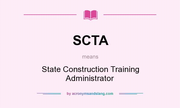 What does SCTA mean? It stands for State Construction Training Administrator