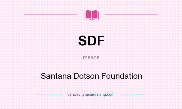 What does SDF mean? It stands for Santana Dotson Foundation