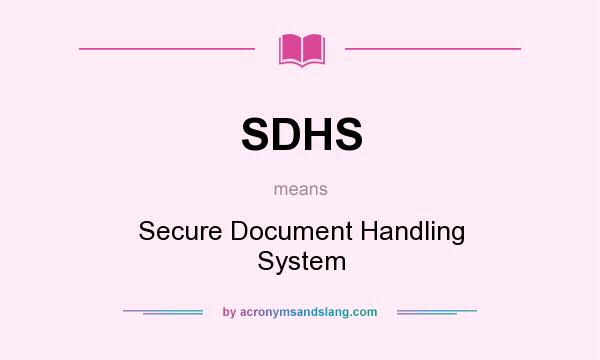What does SDHS mean? It stands for Secure Document Handling System