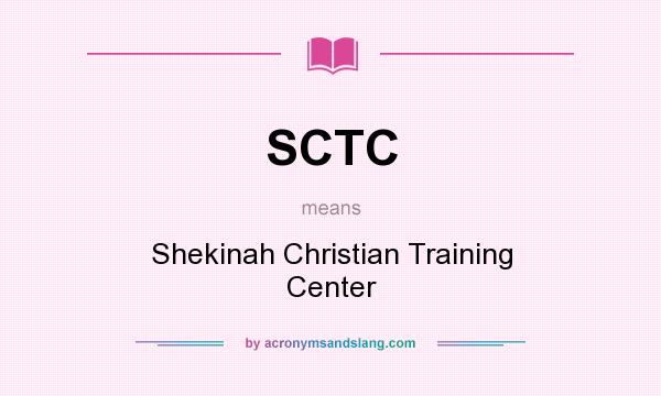 What does SCTC mean? It stands for Shekinah Christian Training Center