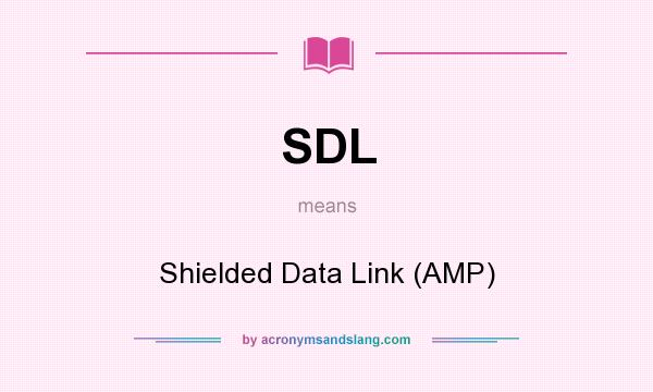 What does SDL mean? It stands for Shielded Data Link (AMP)
