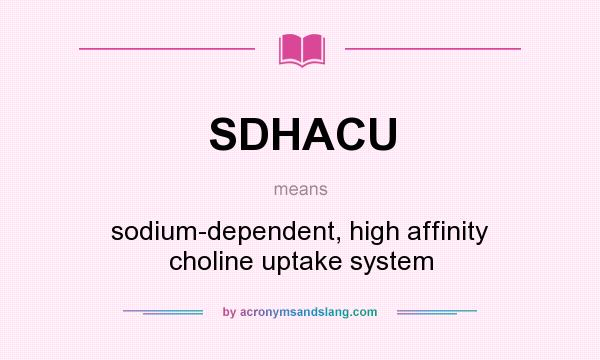 What does SDHACU mean? It stands for sodium-dependent, high affinity choline uptake system