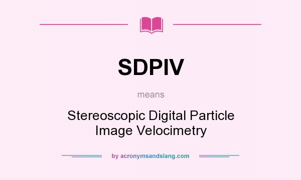 What does SDPIV mean? It stands for Stereoscopic Digital Particle Image Velocimetry