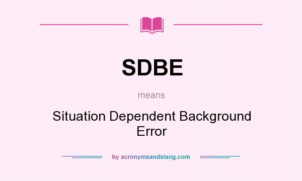 What does SDBE mean? It stands for Situation Dependent Background Error