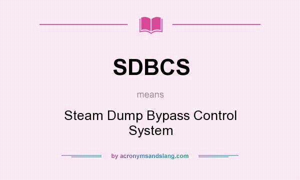 What does SDBCS mean? It stands for Steam Dump Bypass Control System
