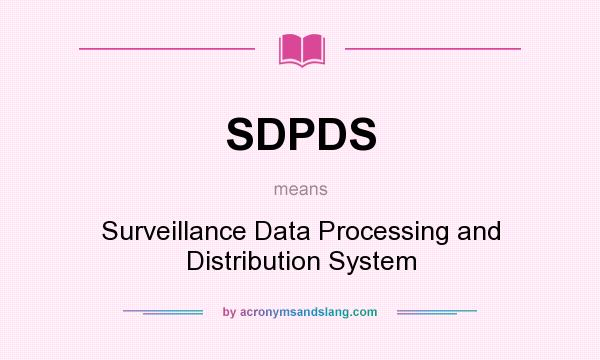 What does SDPDS mean? It stands for Surveillance Data Processing and Distribution System