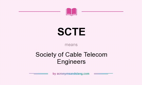 What does SCTE mean? It stands for Society of Cable Telecom Engineers
