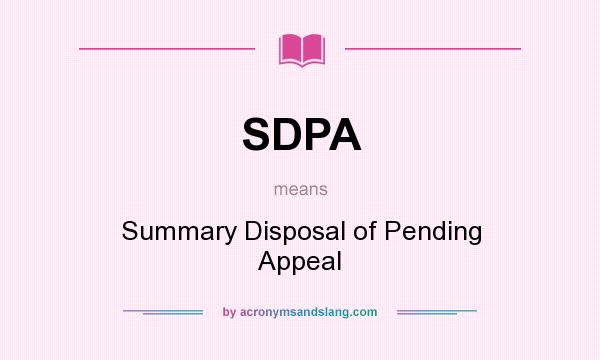 What does SDPA mean? It stands for Summary Disposal of Pending Appeal