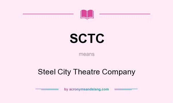 What does SCTC mean? It stands for Steel City Theatre Company