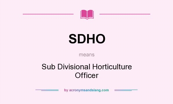 What does SDHO mean? It stands for Sub Divisional Horticulture Officer