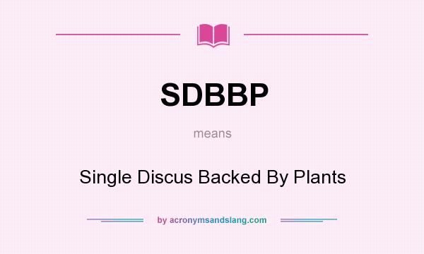 What does SDBBP mean? It stands for Single Discus Backed By Plants