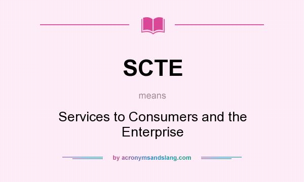 What does SCTE mean? It stands for Services to Consumers and the Enterprise