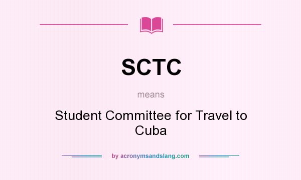 What does SCTC mean? It stands for Student Committee for Travel to Cuba