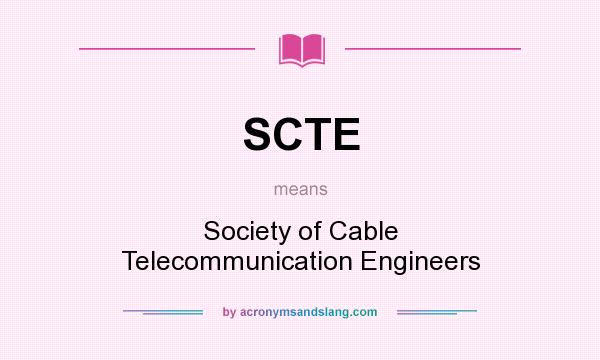 What does SCTE mean? It stands for Society of Cable Telecommunication Engineers
