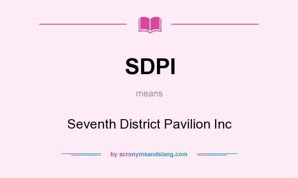 What does SDPI mean? It stands for Seventh District Pavilion Inc