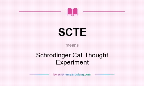 What does SCTE mean? It stands for Schrodinger Cat Thought Experiment