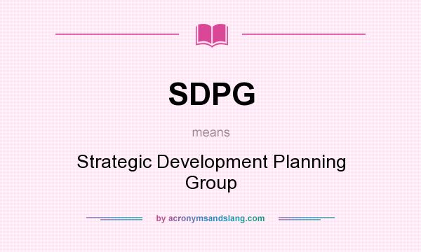 What does SDPG mean? It stands for Strategic Development Planning Group