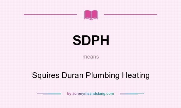 What does SDPH mean? It stands for Squires Duran Plumbing Heating
