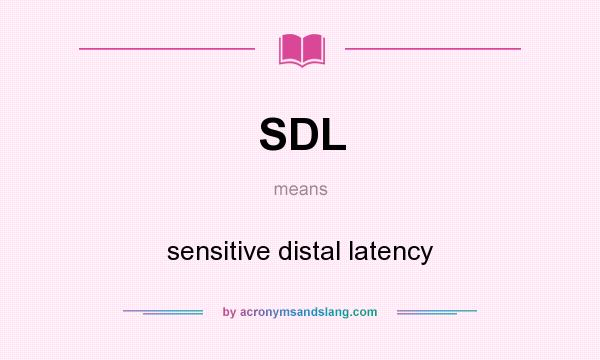 What does SDL mean? It stands for sensitive distal latency