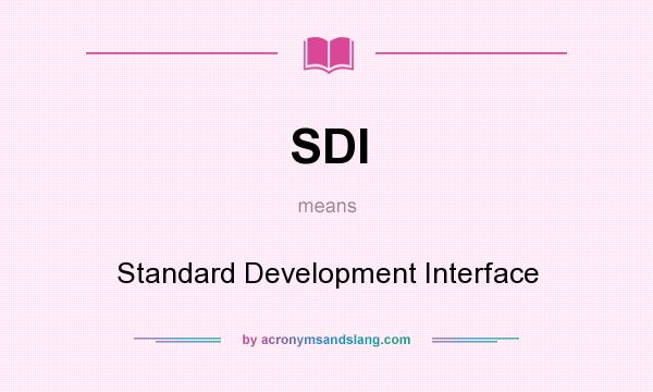 What does SDI mean? It stands for Standard Development Interface