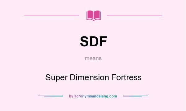 What does SDF mean? It stands for Super Dimension Fortress