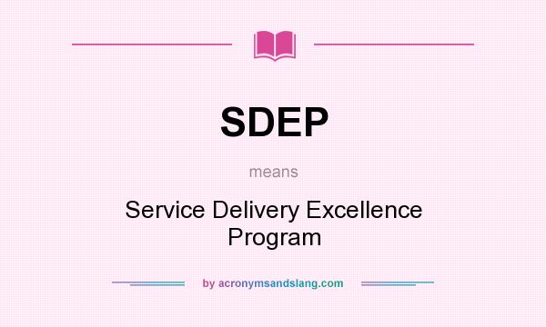What does SDEP mean? It stands for Service Delivery Excellence Program