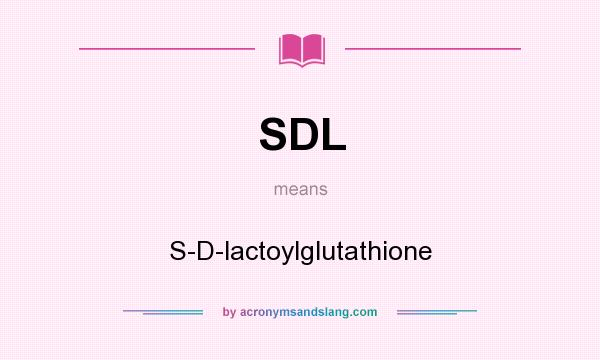 What does SDL mean? It stands for S-D-lactoylglutathione