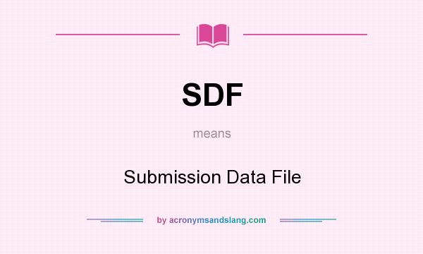 What does SDF mean? It stands for Submission Data File